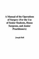 A Manual of the Operations of Surgery (for the Use of Senior Students, House