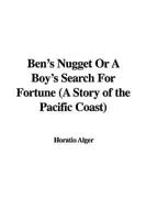 Ben&#39;s Nugget or a Boy&#39;s Search for Fortune (a Story of the Pacific Coast)
