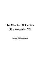 The Works of Lucian of Samosata, V2
