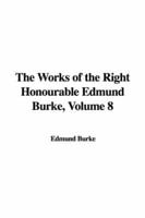 The Works of the Right Honourable Edmund Burke, Volume 8
