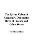The Sylvan Cabin (a Centenary Ode on the Birth of Lincoln and Other Verse)