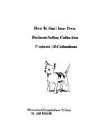 How To Start Your Own Business Selling Collectible Products Of Chihuahuas