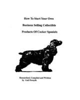 How To Start Your Own Business Selling Collectible Products Of Cocker Spaniels
