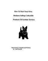 How To Start Your Own Business Selling Collectible Products Of Scottish Terriers