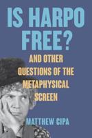 Is Harpo Free? And Other Essays on the Metaphysical Screen