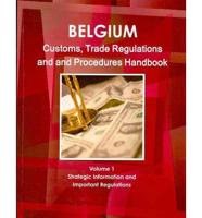 Belgium Customs, Trade Regulations and Procedures Handbook Volume 1 Strategic Information and Important Regulations