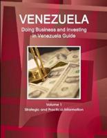 Venerzuela: Doing Business and Investing in Venezuela Guide Volume 1 Strategic and Practical Information
