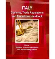 Italy Customs, Trade Regulations and Procedures Handbook Volume 1 Strategic, Practical Information and Important Regulations