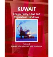 Kuwait Energy Policy, Laws and Regulations Handbook Volume 1 Strategic Information and Basic Regulations