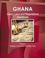Ghana Labor Laws and Regulations Handbook Volume 1 Strategic Information and Basic Laws