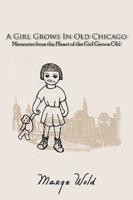 A Girl Grows In Old Chicago: Memories from the Heart of the Girl Grown Old