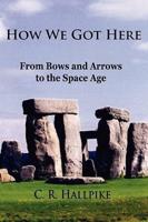 How We Got Here: From Bows and Arrows to the Space Age
