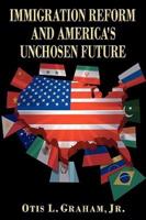 IMMIGRATION REFORM AND AMERICA'S UNCHOSEN FUTURE