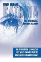 Katrina: Eyes Have Not Seen, Ears Have Not Heard:  The Story of How an American City was taken Under Siege by powerful forces in Government