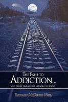 The Path to Addiction...: "and other troubles we are born to know."