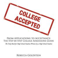 From Applications to Acceptance: The Step-by-Step College Admissions Guide :The Only Book for High School Students Written by a High School Student