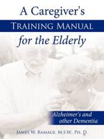A Caregiver's Training Manual for the Elderly: Alzheimer's and other Dementia