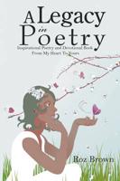 A Legacy In Poetry: Inspirational Poetry and Devotional Book From My Heart To Yours