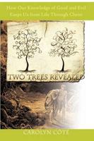 Two Trees Revealed: How Our Knowledge of Good and Evil Keeps Us from Life Through Christ