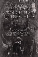 "USED TO BE A ROUGH PLACE IN THEM HILLS":MOONSHINE, THE DARK CORNER, AND THE NEW SOUTH