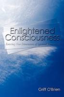 Enlightened Consciousness: Entering New Dimensions of Spiritual Awareness