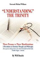 Understanding the Trinity: Three Persons Vs Three Manifestations: A Revolution in Christian Thought and Philosophy (Every Person Seeking to Know
