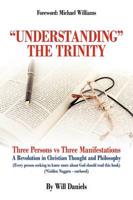"Understanding" the Trinity: Three Persons vs Three Manifestations: A Revolution in Christian Thought and Philosophy (Every person seeking to know more about God should read this book)