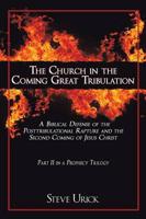The Church in the Coming Great Tribulation: A Biblical Defense of the Posttribulational Rapture and the Second Coming of Jesus Christ