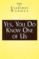 Yes You Do Know One of Us: Stories of Every Day Heroes