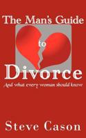 The Man's Guide to Divorce: (And what every woman should know)