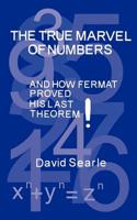 The True Marvel of Numbers, and How Fermat Proved His Last Theorem!