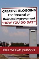 Creative Blogging: For Personal or Business Improvement "How You Do Dat?"