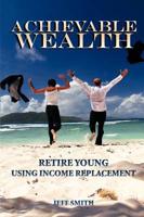 Achievable Wealth: Retire Young Using Income Replacement