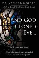And God Cloned Eve...: We All Come from Adam. What Other People Have Succeeded in Life Can Still Be Conquered.