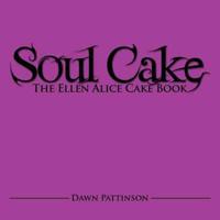 Soul Cake: The Ellen Alice Cake Book
