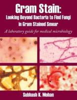 Gram Stain: Looking Beyond Bacteria to Find Fungi in Gram Stained Smear: A Laboratory Guide for Medical Microbiology