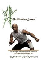 The Warrior's Journal: The Philosophy and Technique of The Martial Arts For Victory in Combat and in Life