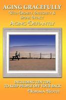 Aging Gracefully with Dignity, Integrity & Spunk Intact: Aging Defiantly:Including Ten Tips to Keep People Off Your Back