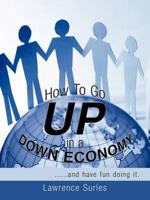 How to Go Up in a Down Economy: ......and Have Fun Doing It.