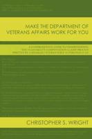 Make the Department of Veterans Affairs Work for You:A Comprehensive Guide to Understanding the VA Disability Compensation Claims Process Written by a Disabled Veteran for E-1s Through O-10s