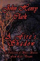 A Fire's Shadow: A Collection of Short Stories from Life