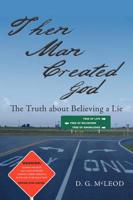 Then Man Created God: The Truth about Believing a Lie