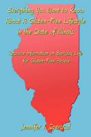 Everything You Want to Know About A Gluten-Free Lifestyle in the State of Illinois: Resource Information on Everyday Life for Gluten-Free People