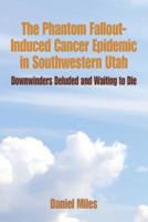 The Phantom Fallout-Induced Cancer Epidemic in Southwestern Utah
