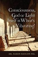 Consciousness, God or Light Itself Is What's Vibrating!