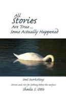 All Stories Are True ... Some Actually Happened