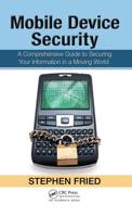 Mobile Device Security: A Comprehensive Guide to Securing Your Information in a Moving World