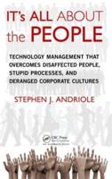 IT's All about the People: Technology Management That Overcomes Disaffected People, Stupid Processes, and Deranged Corporate Cultures