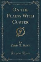 On the Plains with Custer (Classic Reprint)