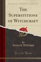 The Superstitions of Witchcraft (Classic Reprint)